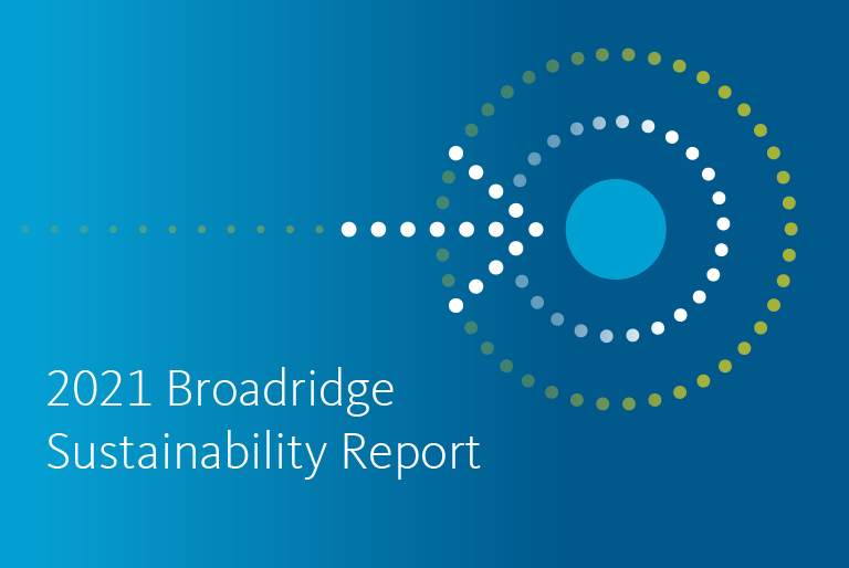 At Broadridge, corporate sustainability is the foundation of how we operate our company. Find out more in our 2021 Sustainability Report.