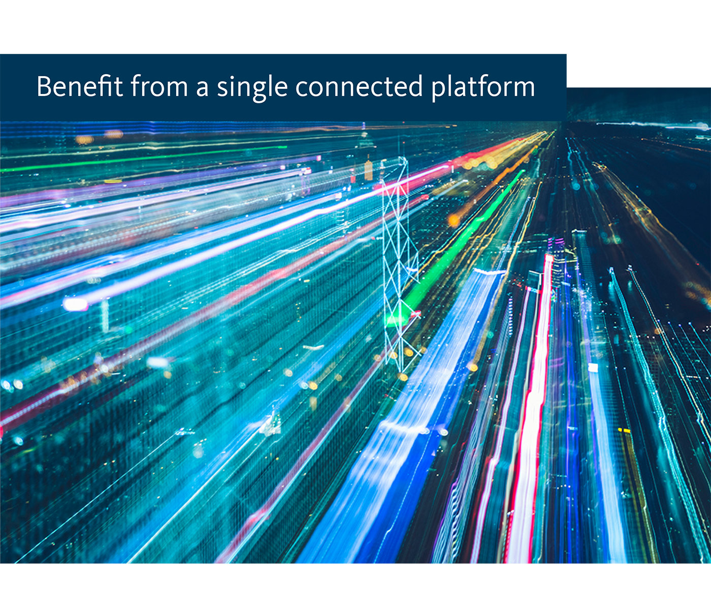 Benefit from a single connected platform